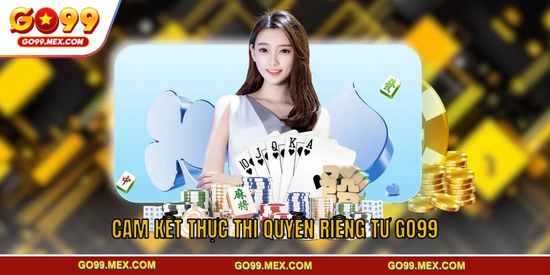 Cam kết trong việc thực thi quyền riêng tư GO99