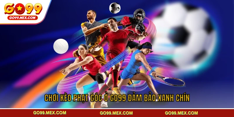 Chơi kèo phạt góc ở GO99 đảm bảo xanh chín