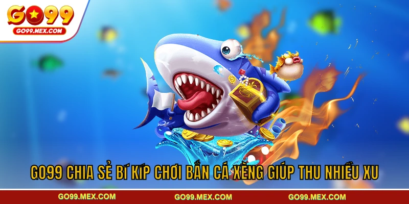 GO99 chia sẻ bí kíp chơi bắn cá Xèng giúp thu nhiều xu
