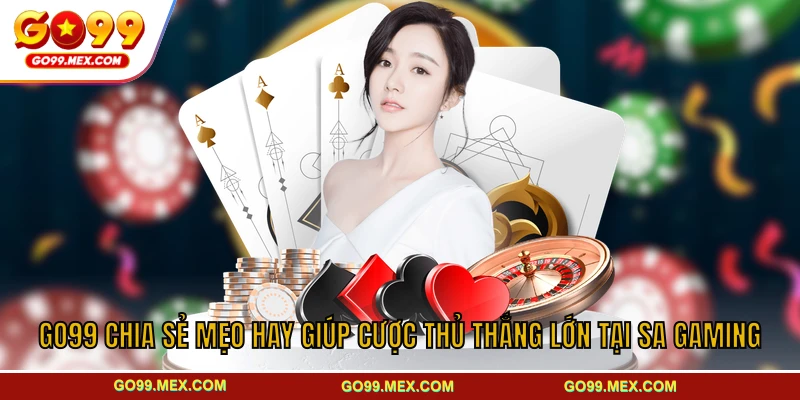 GO99 chia sẻ mẹo hay giúp cược thủ thắng lớn tại SA Gaming