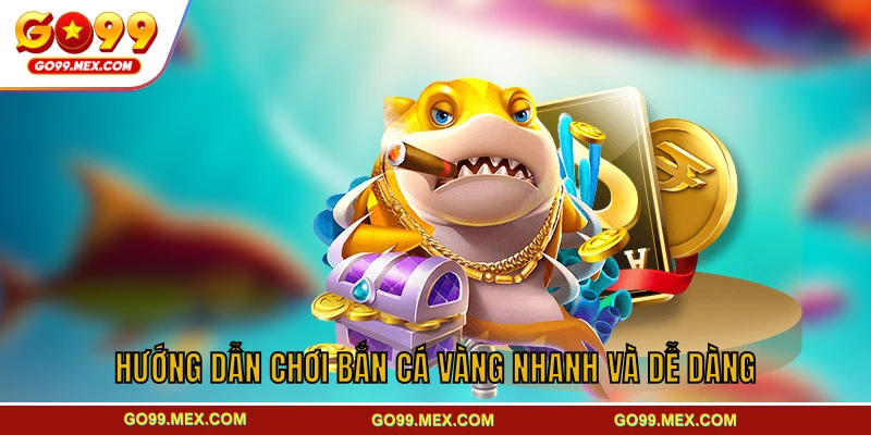 Hướng dẫn chơi bắn cá Vàng nhanh và dễ dàng