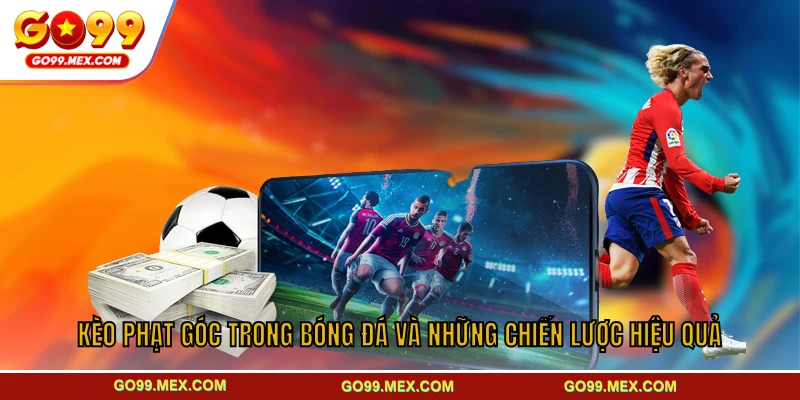 Kèo Phạt Góc Trong Bóng Đá Và Những Chiến Lược Hiệu Quả