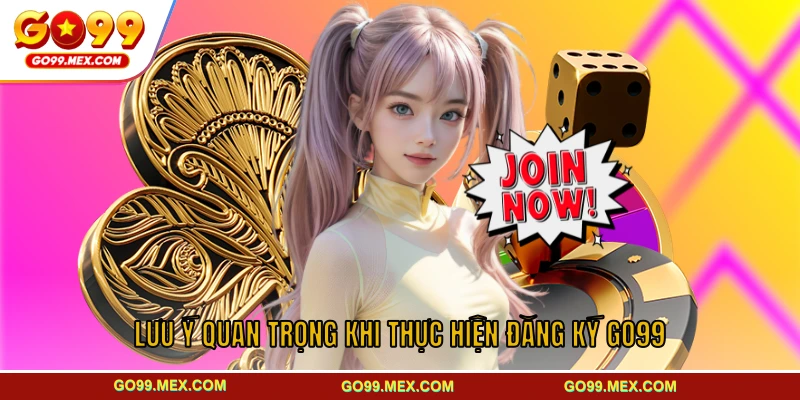 Lưu ý quan trọng khi thực hiện đăng ký GO99