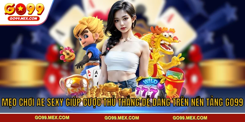 Mẹo chơi Ae Sexy giúp cược thủ thắng dễ dàng trên nền tảng GO99