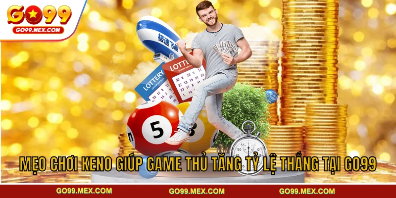 Mẹo chơi Keno giúp game thủ tăng tỷ lệ thắng tại GO99