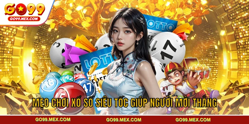 Mẹo chơi xổ số siêu tốc giúp người mới thắng