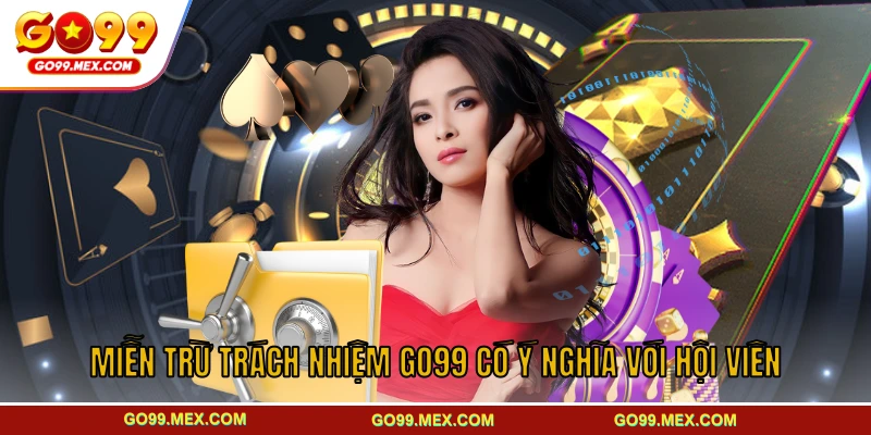 Miễn trừ trách nhiệm GO99 có ý nghĩa với hội viên