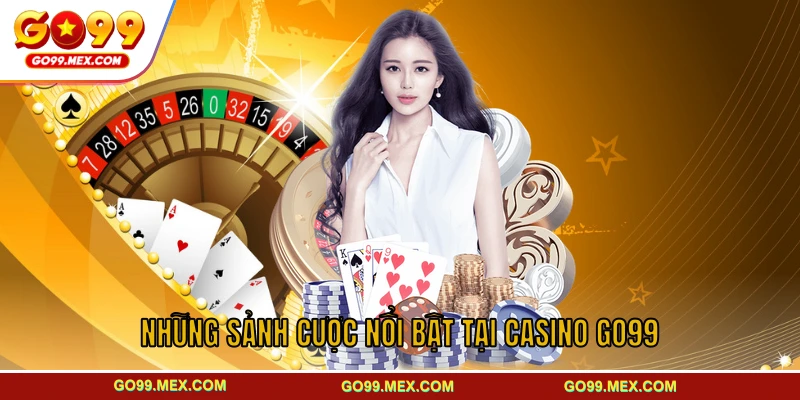 Những sảnh cược nổi bật tại casino GO99