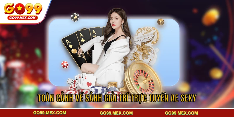 Toàn cảnh về sảnh giải trí trực tuyến AE Sexy