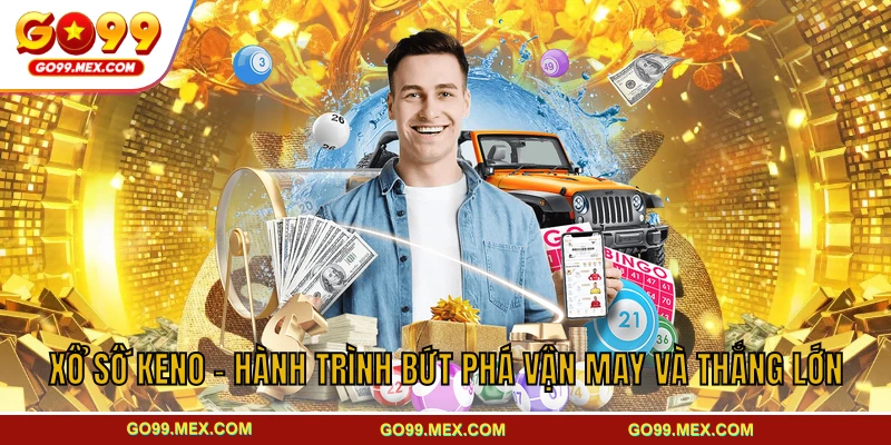 Xổ Số Keno - Hành Trình Bứt Phá Vận May Và Thắng Lớn
